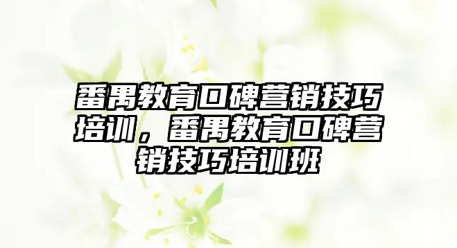 番禺教育口碑營銷技巧培訓(xùn)，番禺教育口碑營銷技巧培訓(xùn)班