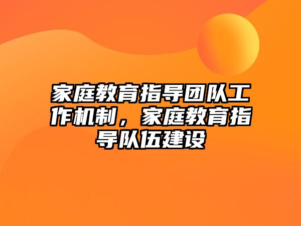 家庭教育指導團隊工作機制，家庭教育指導隊伍建設