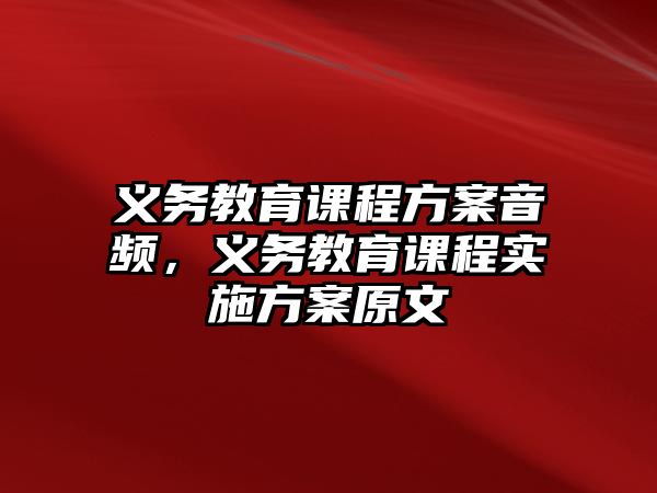 義務(wù)教育課程方案音頻，義務(wù)教育課程實(shí)施方案原文