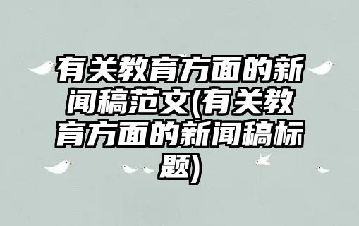 有關(guān)教育方面的新聞稿范文(有關(guān)教育方面的新聞稿標(biāo)題)