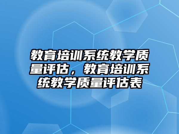 教育培訓系統(tǒng)教學質量評估，教育培訓系統(tǒng)教學質量評估表