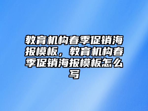 教育機(jī)構(gòu)春季促銷海報模板，教育機(jī)構(gòu)春季促銷海報模板怎么寫