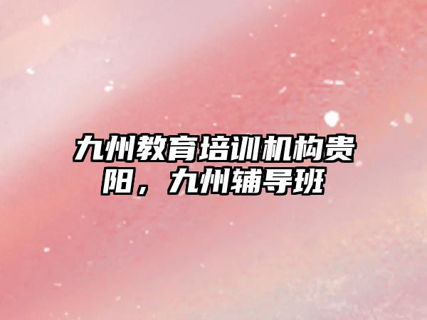 九州教育培訓機構貴陽，九州輔導班