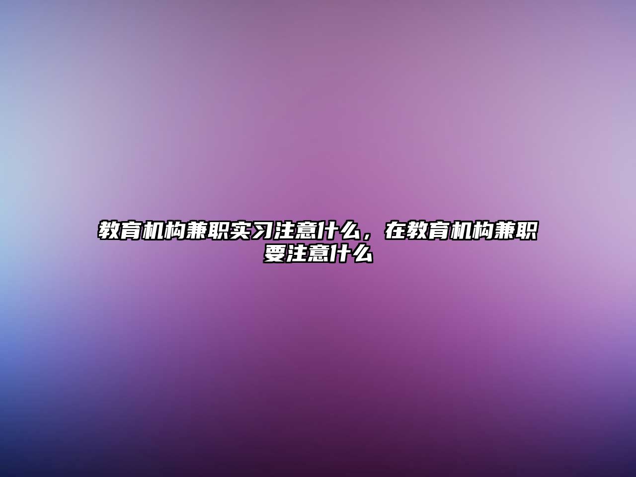 教育機構兼職實習注意什么，在教育機構兼職要注意什么