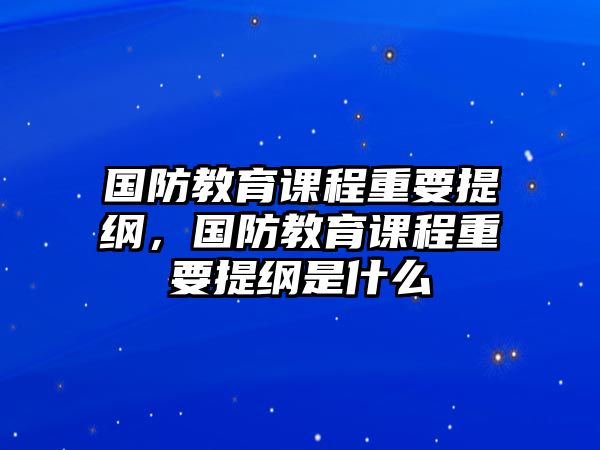 國(guó)防教育課程重要提綱，國(guó)防教育課程重要提綱是什么