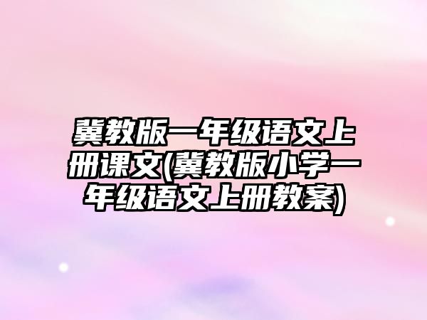 冀教版一年級語文上冊課文(冀教版小學(xué)一年級語文上冊教案)