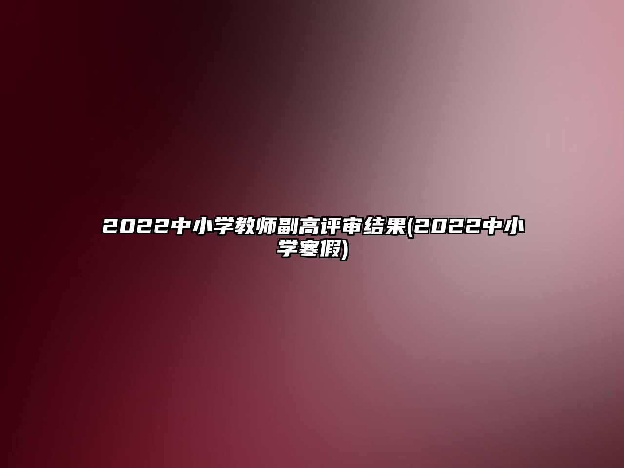 2022中小學教師副高評審結(jié)果(2022中小學寒假)