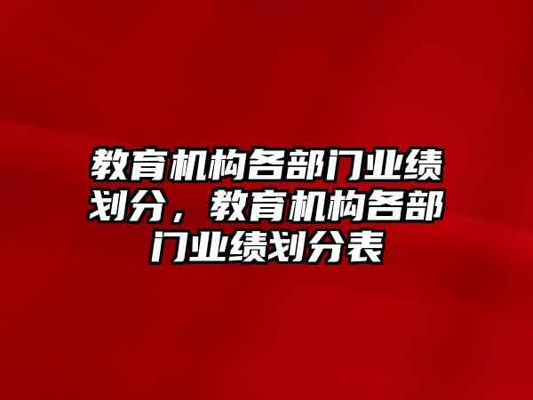 教育機(jī)構(gòu)各部門業(yè)績劃分，教育機(jī)構(gòu)各部門業(yè)績劃分表