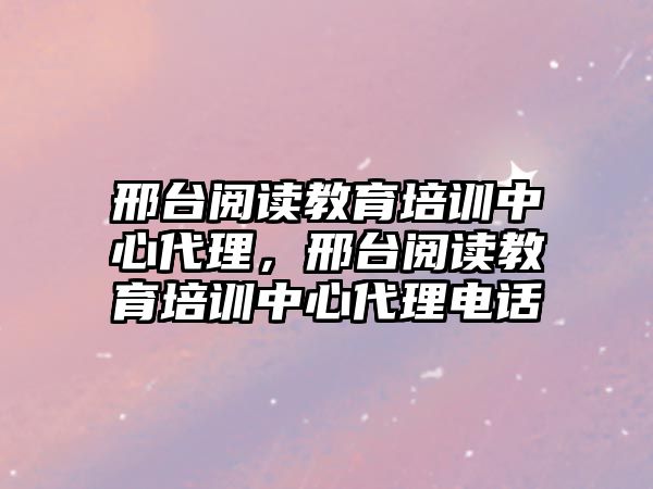 邢臺閱讀教育培訓中心代理，邢臺閱讀教育培訓中心代理電話