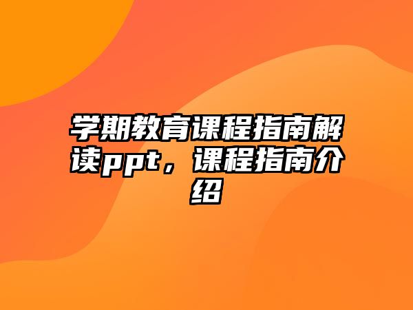 學(xué)期教育課程指南解讀ppt，課程指南介紹