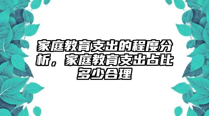 家庭教育支出的程度分析，家庭教育支出占比多少合理