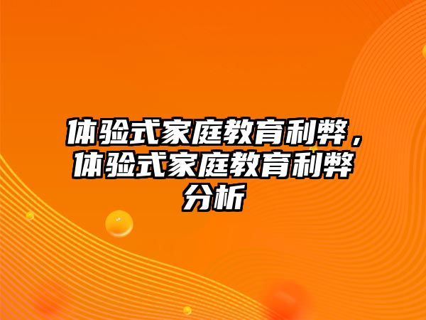 體驗式家庭教育利弊，體驗式家庭教育利弊分析