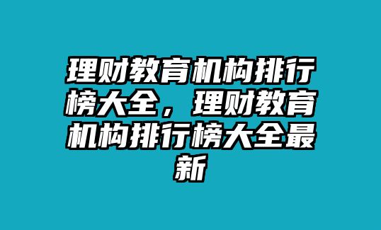 理財教育機構排行榜大全，理財教育機構排行榜大全最新