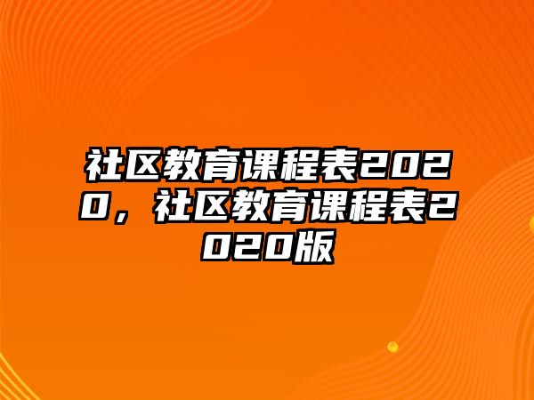 社區(qū)教育課程表2020，社區(qū)教育課程表2020版