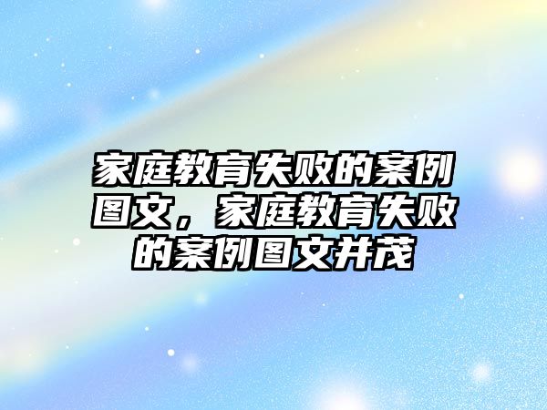 家庭教育失敗的案例圖文，家庭教育失敗的案例圖文并茂