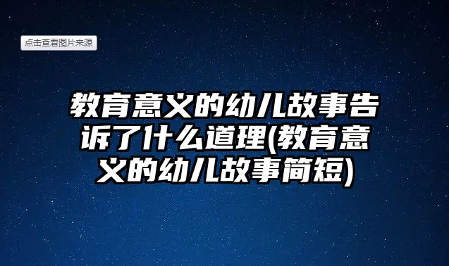 教育意義的幼兒故事告訴了什么道理(教育意義的幼兒故事簡(jiǎn)短)