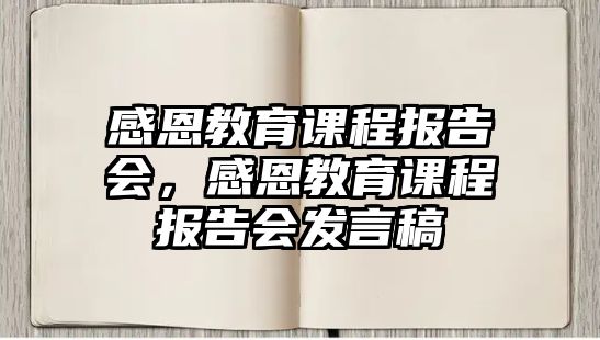 感恩教育課程報告會，感恩教育課程報告會發(fā)言稿