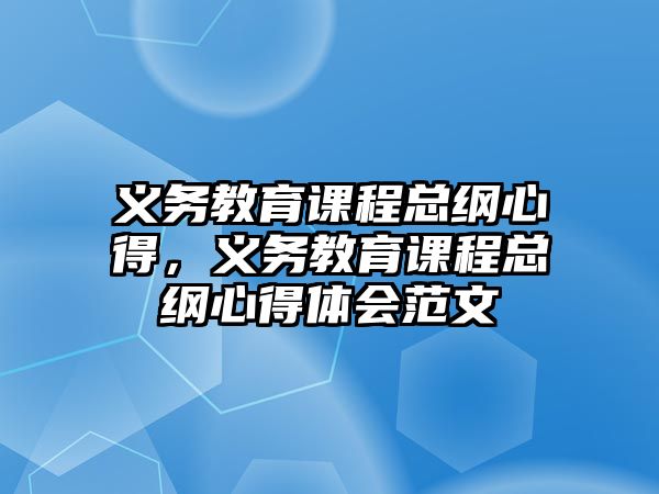 義務(wù)教育課程總綱心得，義務(wù)教育課程總綱心得體會(huì)范文