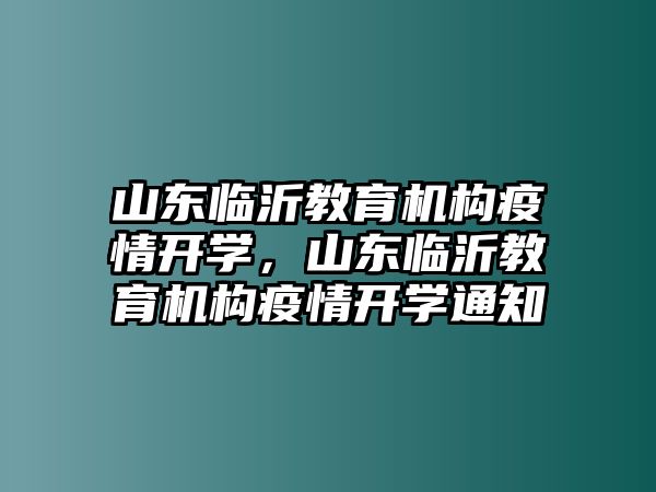 山東臨沂教育機(jī)構(gòu)疫情開(kāi)學(xué)，山東臨沂教育機(jī)構(gòu)疫情開(kāi)學(xué)通知