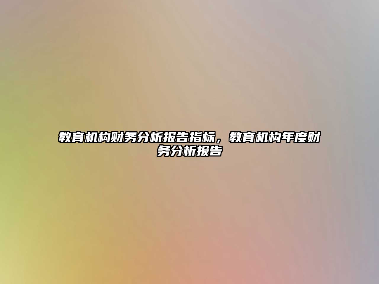 教育機構(gòu)財務(wù)分析報告指標，教育機構(gòu)年度財務(wù)分析報告