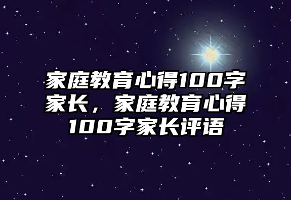 家庭教育心得100字家長，家庭教育心得100字家長評語