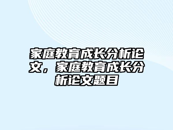 家庭教育成長分析論文，家庭教育成長分析論文題目