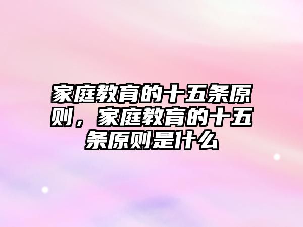 家庭教育的十五條原則，家庭教育的十五條原則是什么