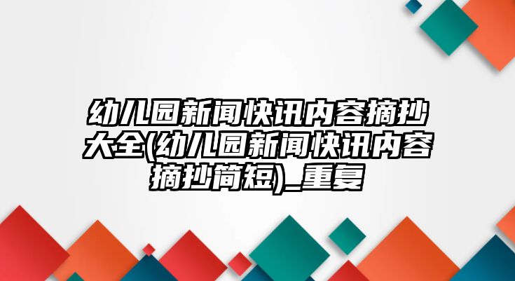 幼兒園新聞快訊內(nèi)容摘抄大全(幼兒園新聞快訊內(nèi)容摘抄簡短)_重復(fù)