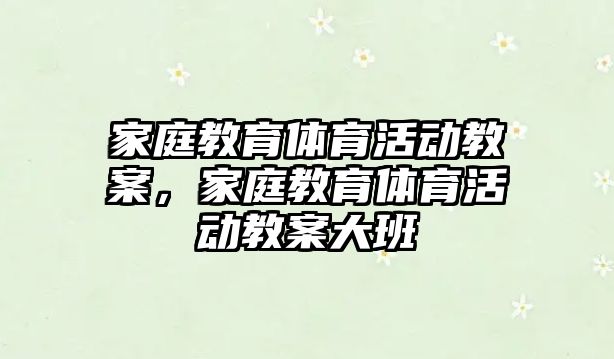 家庭教育體育活動教案，家庭教育體育活動教案大班