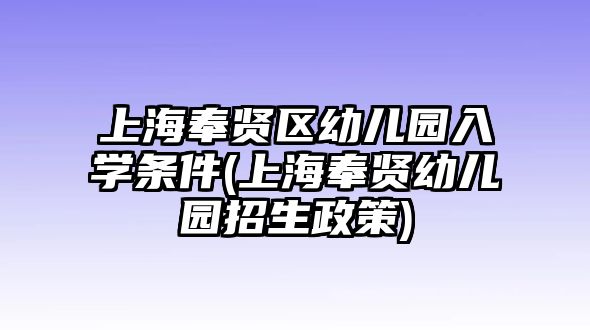 上海奉賢區(qū)幼兒園入學條件(上海奉賢幼兒園招生政策)