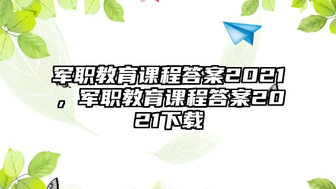 軍職教育課程答案2021，軍職教育課程答案2021下載