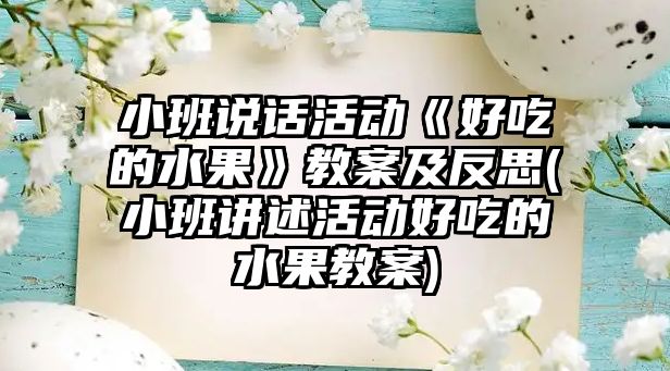 小班說話活動《好吃的水果》教案及反思(小班講述活動好吃的水果教案)