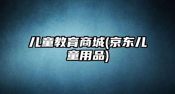 兒童教育商城(京東兒童用品)