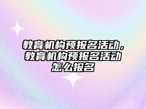 教育機構(gòu)預報名活動，教育機構(gòu)預報名活動怎么報名