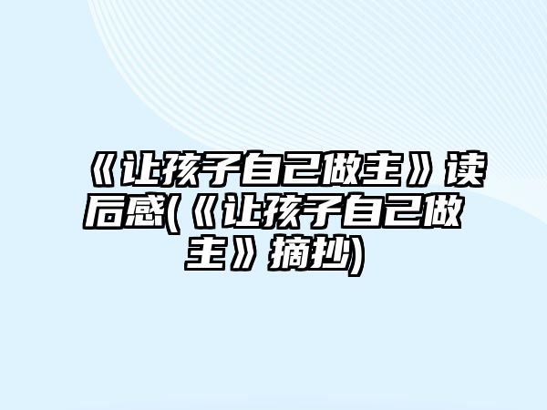 《讓孩子自己做主》讀后感(《讓孩子自己做主》摘抄)