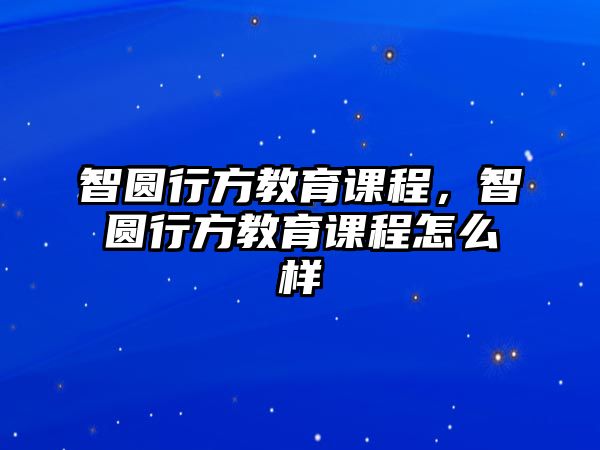 智圓行方教育課程，智圓行方教育課程怎么樣