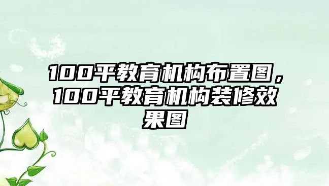 100平教育機(jī)構(gòu)布置圖，100平教育機(jī)構(gòu)裝修效果圖