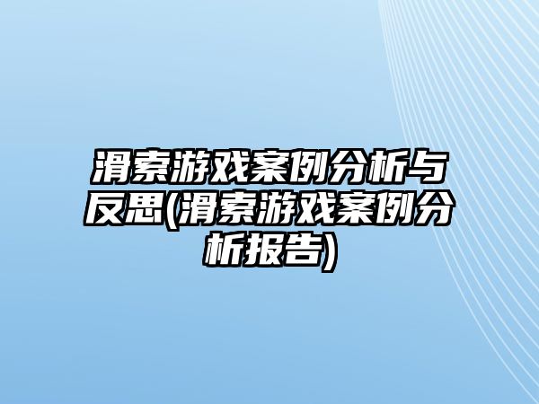 滑索游戲案例分析與反思(滑索游戲案例分析報(bào)告)