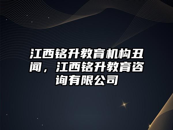 江西銘升教育機(jī)構(gòu)丑聞，江西銘升教育咨詢有限公司