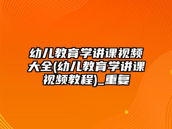 幼兒教育學講課視頻大全(幼兒教育學講課視頻教程)_重復