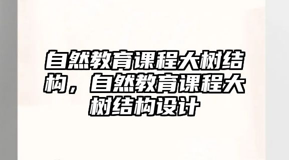 自然教育課程大樹(shù)結(jié)構(gòu)，自然教育課程大樹(shù)結(jié)構(gòu)設(shè)計(jì)