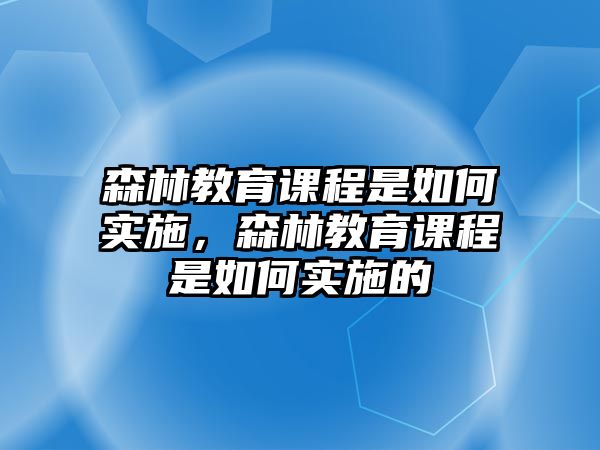 森林教育課程是如何實施，森林教育課程是如何實施的