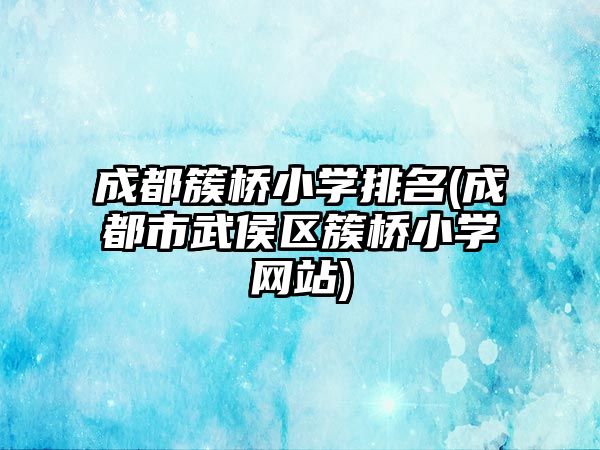 成都簇橋小學排名(成都市武侯區(qū)簇橋小學網(wǎng)站)