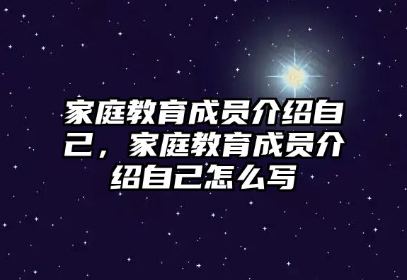 家庭教育成員介紹自己，家庭教育成員介紹自己怎么寫