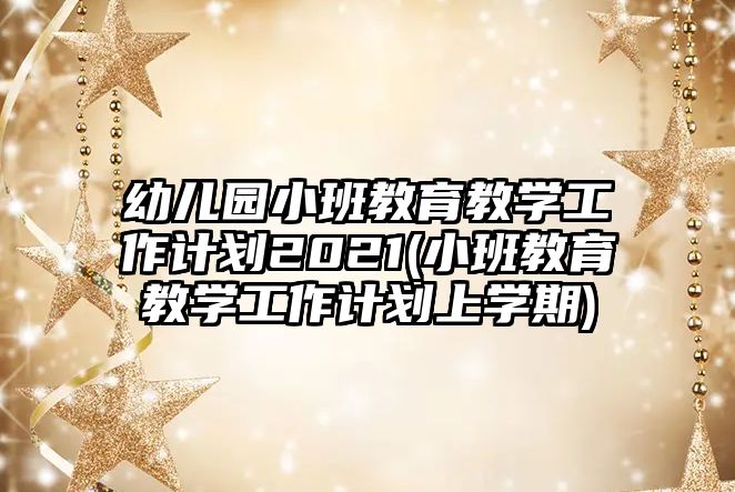 幼兒園小班教育教學(xué)工作計(jì)劃2021(小班教育教學(xué)工作計(jì)劃上學(xué)期)