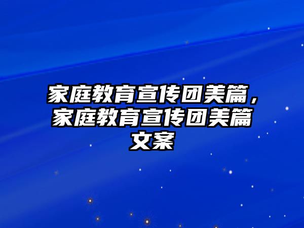 家庭教育宣傳團美篇，家庭教育宣傳團美篇文案