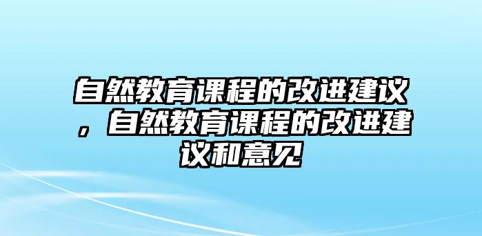 自然教育課程的改進建議，自然教育課程的改進建議和意見