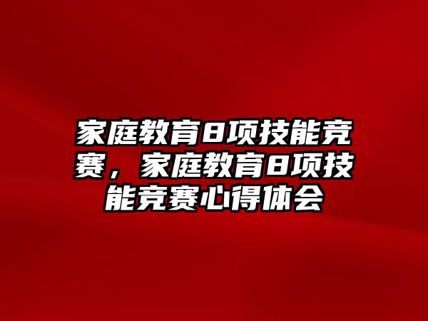 家庭教育8項技能競賽，家庭教育8項技能競賽心得體會