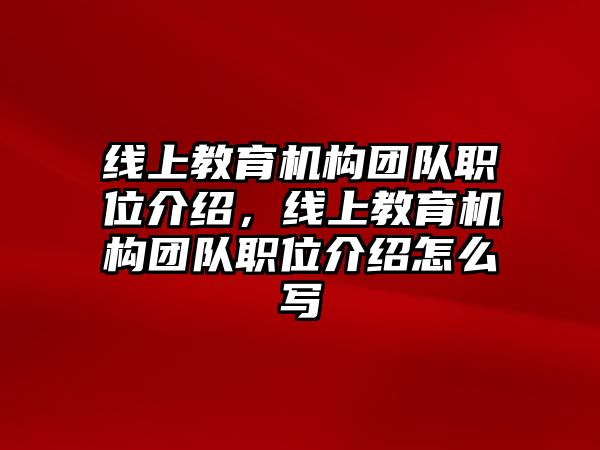 線上教育機構(gòu)團隊職位介紹，線上教育機構(gòu)團隊職位介紹怎么寫