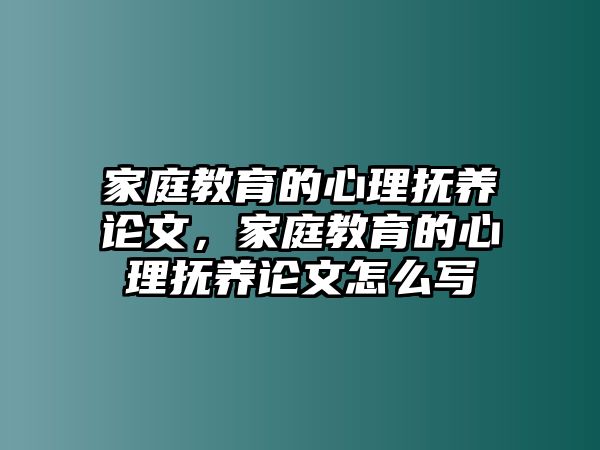 家庭教育的心理?yè)狃B(yǎng)論文，家庭教育的心理?yè)狃B(yǎng)論文怎么寫(xiě)